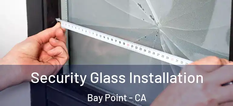 Security Glass Installation Bay Point - CA