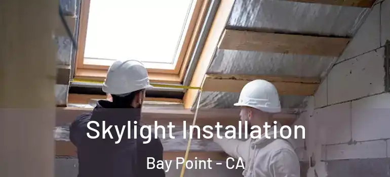 Skylight Installation Bay Point - CA
